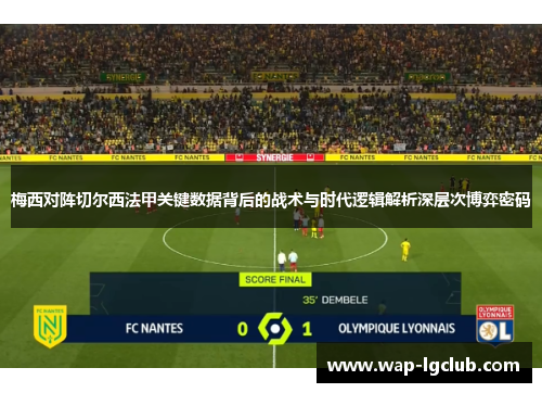 梅西对阵切尔西法甲关键数据背后的战术与时代逻辑解析深层次博弈密码